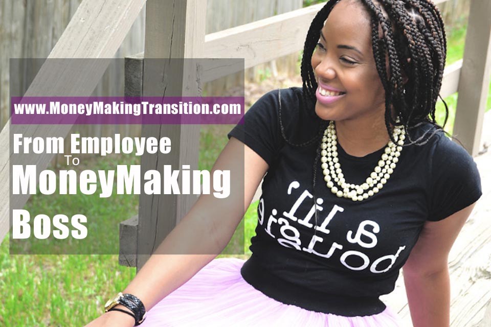 Are you Ready to go from Employee to MoneyMaking Boss?